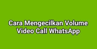 Cara Mengecilkan Volume Video Call WhatsApp Cara Mengecilkan Volume Video Call WhatsApp